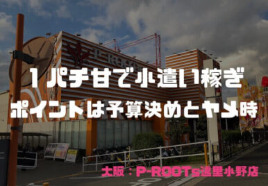 １パチ甘で小遣い稼ぎ、ポイントは予算決め＋ヤメ時【ピールーツ遠里小野店】